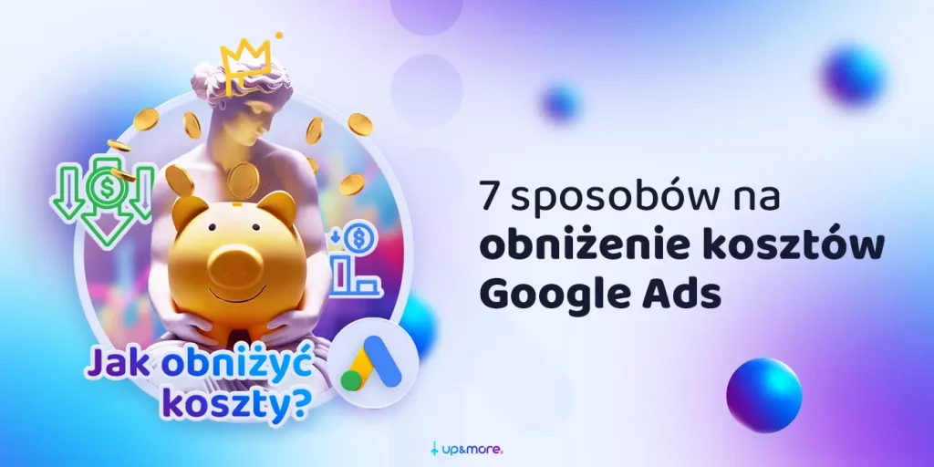 7 sposobów na obniżenie kosztów Google Ads